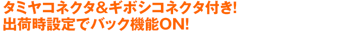 タミヤコネクタ&ギボシコネクタ付き!出荷時設定でバック機能ON!