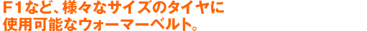 F1など、様々なサイズのタイヤに使用可能なウォーマーベルト。