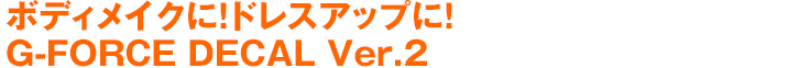 ボディメイクに！ドレスアップに！G-FORCE DECAL Ver.2