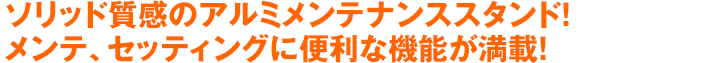 ソリッド質感のアルミメンテナンススタンド！メンテ、セッティングに便利な機能が満載！