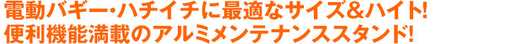 電動バギー・ハチイチに最適なサイズ＆ハイト！便利機能満載のアルミメンテナンススタンド！